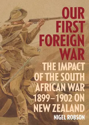 Unser erster ausländischer Krieg: Die Auswirkungen des Südafrikanischen Krieges 1899-1902 auf Neuseeland - Our First Foreign War: The Impact of the South African War 1899-1902 on New Zealand