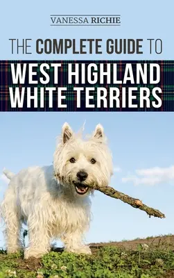 Der vollständige Leitfaden für West Highland White Terrier: Finden, Trainieren, Sozialisieren, Pflegen, Füttern und Liebhaben Ihres neuen Westie-Welpen - The Complete Guide to West Highland White Terriers: Finding, Training, Socializing, Grooming, Feeding, and Loving Your New Westie Puppy