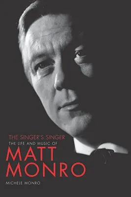 Der Sänger des Sängers: Das Leben und die Musik von Matt Monro - The Singer's Singer: The Life and Music of Matt Monro