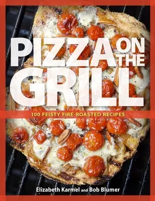 Pizza auf dem Grill: 100+ feurige Rezepte für Pizza und mehr - Pizza on the Grill: 100+ Feisty Fire-Roasted Recipes for Pizza & More