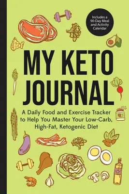 Mein Keto-Tagebuch: Ein täglicher Essens- und Bewegungstracker, der Ihnen hilft, Ihre kohlenhydratarme, fettreiche, ketogene Diät zu meistern (einschließlich eines 90-Tage-Essensplans) - My Keto Journal: A Daily Food and Exercise Tracker to Help You Master Your Low-Carb, High-Fat, Ketogenic Diet (Includes a 90-Day Meal a