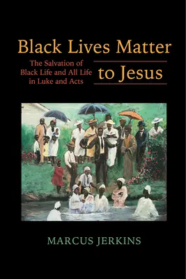 Schwarzes Leben ist für Jesus wichtig: Die Rettung des schwarzen Lebens und allen Lebens in Lukas und der Apostelgeschichte - Black Lives Matter to Jesus: The Salvation of Black Life and All Life in Luke and Acts
