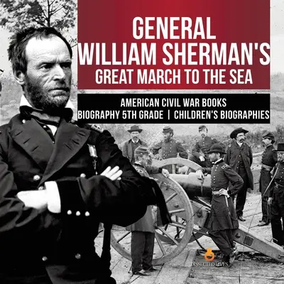 General William Sherman's Great March to the Sea Bücher zum Amerikanischen Bürgerkrieg Biografie 5. Klasse Kinderbiografien - General William Sherman's Great March to the Sea American Civil War Books Biography 5th Grade Children's Biographies