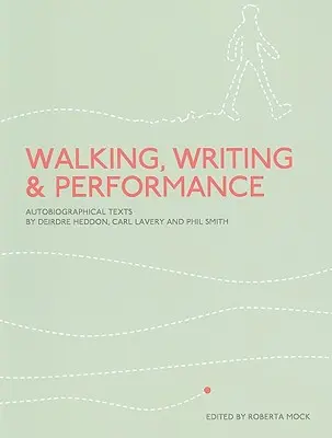 Gehen, Schreiben und Performance: Autobiografische Texte von Deirdre Heddon, Carl Lavery und Phil Smith - Walking, Writing and Performance: Autobiographical Texts by Deirdre Heddon, Carl Lavery and Phil Smith