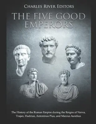 Die fünf guten Kaiser: Die Geschichte des Römischen Reiches zur Zeit von Nerva, Trajan, Hadrian, Antoninus Pius und Marcus Aurelius - The Five Good Emperors: The History of the Roman Empire During the Reigns of Nerva, Trajan, Hadrian, Antoninus Pius, and Marcus Aurelius