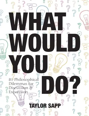 Was würdest du tun? 81 philosophische Dilemmas zur Diskussion und Erweiterung - What Would You Do?: 81 Philosophical Dilemmas for Discussion and Expansion