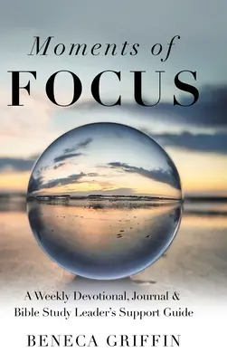 Momente des Fokus: Wöchentliche Andacht, Tagebuch und Bibelstudium - Leitfaden für Leiter - Moments of Focus: A Weekly Devotional, Journal & Bible Study Leader's Support Guide