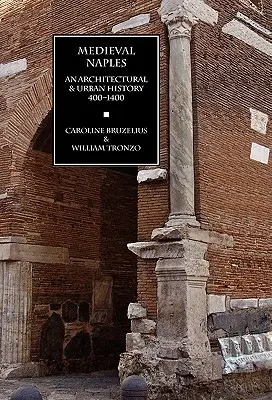 Mittelalterliches Neapel: Eine architektonische und städtische Geschichte, 400-1400 - Medieval Naples: An Architectural & Urban History, 400-1400