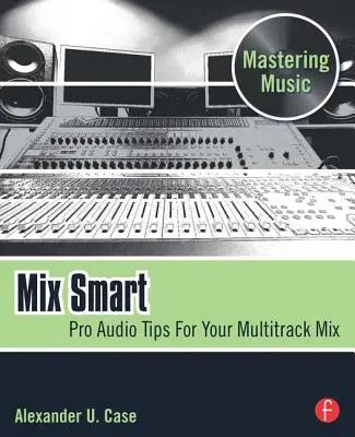 Intelligent mischen: Pro-Audio-Tipps für Ihren Mehrspur-Mix - Mix Smart: Pro Audio Tips for Your Multitrack Mix