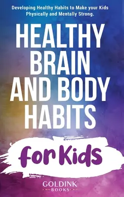 Gesunde Gehirn- und Körpergewohnheiten für Kinder: Gesunde Gewohnheiten entwickeln, um Ihre Kinder körperlich und geistig stark zu machen - Healthy Brain and Body Habits for Kids: Developing Healthy Habits to Make Your Kids Physically and Mentally Strong