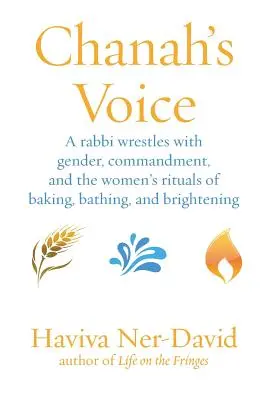 Chanahs Stimme: Ein Rabbiner ringt mit Geschlecht, Gebot und den Ritualen der Frauen beim Backen, Baden und Aufhellen - Chanah's Voice: A Rabbi Wrestles with Gender, Commandment, and the Women's Rituals of Baking, Bathing, and Brightening