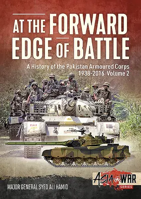 Am vorderen Rand der Schlacht - Eine Geschichte des Pakistanischen Panzerkorps 1938-2016: Band 2 - At the Forward Edge of Battle - A History of the Pakistan Armoured Corps 1938-2016: Volume 2