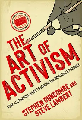 Die Kunst des Aktivismus: Ihr Allzweck-Leitfaden, um das Unmögliche möglich zu machen - The Art of Activism: Your All-Purpose Guide to Making the Impossible Possible