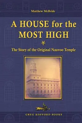 Ein Haus für den Allerhöchsten: Die Geschichte des ursprünglichen Tempels von Nauvoo - A House for the Most High: The Story of the Original Nauvoo Temple