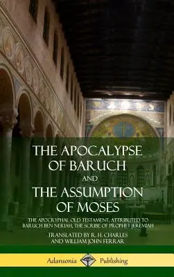 Die Apokalypse des Baruch und die Himmelfahrt des Mose: Das apokryphe Alte Testament, zugeschrieben Baruch ben Neria, dem Schreiber des Propheten Jeremia (H - The Apocalypse of Baruch and The Assumption of Moses: The Apocryphal Old Testament, Attributed to Baruch ben Neriah, the Scribe of Prophet Jeremiah (H