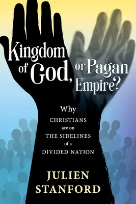 Reich Gottes oder heidnisches Reich? Warum Christen in einer gespaltenen Nation im Abseits stehen - Kingdom of God or Pagan Empire?: Why Christians are on the Sidelines of a Divided Nation