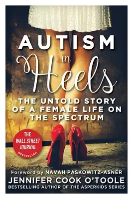 Autismus auf Absätzen: Die unerzählte Geschichte eines weiblichen Lebens auf dem Spektrum - Autism in Heels: The Untold Story of a Female Life on the Spectrum