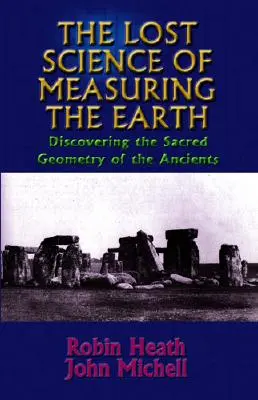 Die verlorene Wissenschaft von der Vermessung der Erde: Die Entdeckung der heiligen Geometrie der Antike - The Lost Science of Measuring the Earth: Discovering the Sacred Geometry of the Ancients