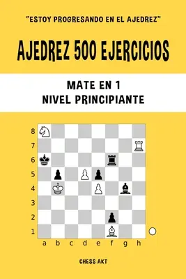 Ajedrez 500 ejercicios, Matte en 1, Nivel Principiante - Ajedrez 500 ejercicios, Mate en 1, Nivel Principiante