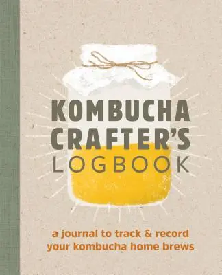 Kombucha Crafter's Logbook: Ein Tagebuch zum Nachverfolgen und Aufzeichnen Ihrer Kombucha-Hausgebräue - Kombucha Crafter's Logbook: A Journal to Track and Record Your Kombucha Home Brews