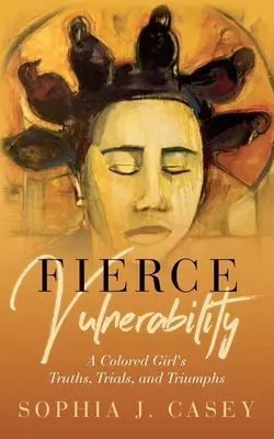 Wilde Verwundbarkeit: Die Wahrheiten, Prüfungen und Triumphe eines farbigen Mädchens - Fierce Vulnerability: A Colored Girl's Truths, Trials and Triumphs