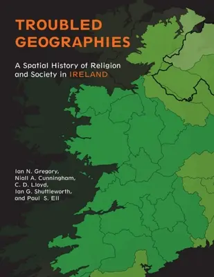 Beunruhigte Geographien: Eine räumliche Geschichte von Religion und Gesellschaft in Irland - Troubled Geographies: A Spatial History of Religion and Society in Ireland
