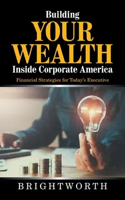 Vermögensaufbau innerhalb von Corporate America: Finanzielle Strategien für die Führungskraft von heute - Building Your Wealth Inside Corporate America: Financial Strategies for Today's Executive