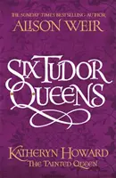 Sechs Tudor-Königinnen: Katheryn Howard, Die verdorbene Königin - Six Tudor Queens: Katheryn Howard, The Tainted Queen