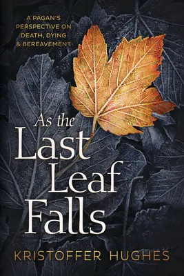 Wenn das letzte Blatt fällt: Die heidnische Perspektive auf Tod, Sterben und Trauer - As the Last Leaf Falls: A Pagan's Perspective on Death, Dying & Bereavement