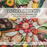 Bewusstes Kochen; saisonale Rezepte und Inspirationen vom Sunny Brow Farm Holistic Retreat - Conscious Cookery; Seasonal Recipes and Inspirations from Sunny Brow Farm Holistic Retreat