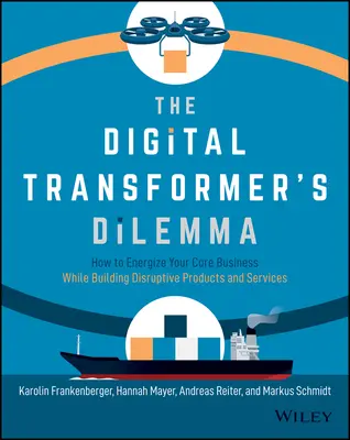 Das Dilemma des digitalen Transformators: Wie Sie Ihr Kerngeschäft beleben und gleichzeitig bahnbrechende Produkte und Dienstleistungen entwickeln - The Digital Transformer's Dilemma: How to Energize Your Core Business While Building Disruptive Products and Services