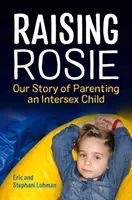 Die Erziehung von Rosie: Unsere Geschichte der Elternschaft eines intersexuellen Kindes - Raising Rosie: Our Story of Parenting an Intersex Child