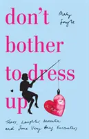 Don't Bother To Dress Up - Eine Zeit voller Tränen, Lachen, Demenz und einigen sehr kurzen Begegnungen - Don't Bother To Dress Up - A Time Filled with Tears, Laughter, Dementia and Some Very Brief Encounters