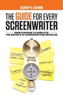 Der Leitfaden für jeden Drehbuchautor: Von der Synopsis bis zum Subplot: Die Geheimnisse des Drehbuchschreibens gelüftet - The Guide for Every Screenwriter: From Synopsis to Subplots: The Secrets of Screenwriting Revealed