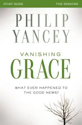 Das Verschwinden der Gnade, Studienführer: Was ist aus der guten Nachricht geworden? - Vanishing Grace, Study Guide: Whatever Happened to the Good News?