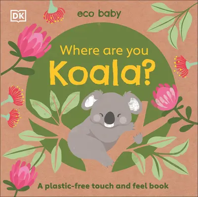 Öko-Baby Wo bist du, Koala? Ein plastikfreies Buch zum Anfassen und Fühlen - Eco Baby Where Are You Koala?: A Plastic-Free Touch and Feel Book