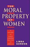 Das moralische Eigentum der Frauen: Eine Geschichte der Geburtenkontrollpolitik in Amerika - The Moral Property of Women: A History of Birth Control Politics in America
