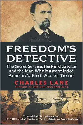 Der Detektiv der Freiheit: Der Geheimdienst, der Ku-Klux-Klan und der Mann, der Amerikas ersten Krieg gegen den Terror angezettelt hat - Freedom's Detective: The Secret Service, the Ku Klux Klan and the Man Who Masterminded America's First War on Terror