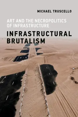 Infrastruktureller Brutalismus: Kunst und die Nekropolitik der Infrastruktur - Infrastructural Brutalism: Art and the Necropolitics of Infrastructure