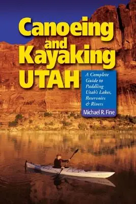Kanu- und Kajakfahren in Utah: Ein vollständiger Leitfaden zum Paddeln auf Utahs Seen, Stauseen und Flüssen - Canoeing & Kayaking Utah: A Complete Guide to Paddling Utah's Lakes, Reservoirs & Rivers