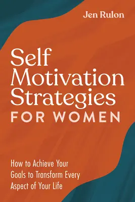 Strategien zur Selbstmotivation für Frauen: Wie Sie Ihre Ziele erreichen und jeden Aspekt Ihres Lebens verändern können - Self Motivation Strategies for Women: How to Achieve Your Goals to Transform Every Aspect of Your Life