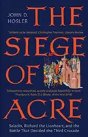 Die Belagerung von Akkon, 1189-1191: Saladin, Richard Löwenherz und die Schlacht, die den Dritten Kreuzzug entschied - The Siege of Acre, 1189-1191: Saladin, Richard the Lionheart, and the Battle That Decided the Third Crusade