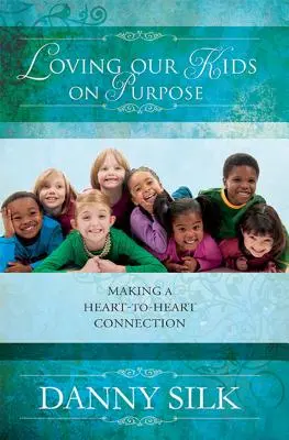Unsere Kinder zielgerichtet lieben: Eine Herz-zu-Herz-Verbindung herstellen - Loving Our Kids on Purpose: Making a Heart-To-Heart Connection