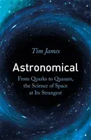 Astronomisch - Von Quarks zu Quasaren, die Wissenschaft des Weltraums in ihrer seltsamsten Form - Astronomical - From Quarks to Quasars, the Science of Space at its Strangest