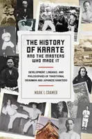 Die Geschichte des Karate und die Meister, die es schufen: Entwicklung, Linien und Philosophien des traditionellen okinawanischen und japanischen Karate-Do - The History of Karate and the Masters Who Made It: Development, Lineages, and Philosophies of Traditional Okinawan and Japanese Karate-Do