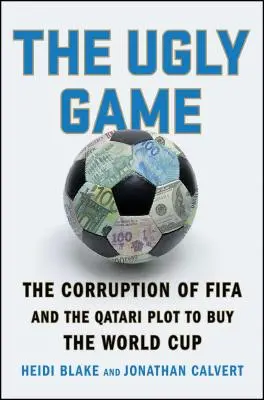Das hässliche Spiel: Die Korruption der Fifa und das katarische Komplott zum Kauf der Fußballweltmeisterschaft - The Ugly Game: The Corruption of Fifa and the Qatari Plot to Buy the World Cup