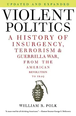 Gewalttätige Politik: Eine Geschichte von Aufstand, Terrorismus und Guerillakrieg, von der amerikanischen Revolution bis zum Irak - Violent Politics: A History of Insurgency, Terrorism, and Guerrilla War, from the American Revolution to Iraq