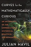 Kurven für mathematisch Neugierige: Eine Anthologie des Unvorhersehbaren, Historischen, Schönen und Romantischen - Curves for the Mathematically Curious: An Anthology of the Unpredictable, Historical, Beautiful, and Romantic