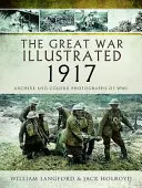 Der Große Krieg illustriert 1917: Archiv- und Farbfotografien des Zweiten Weltkriegs - The Great War Illustrated 1917: Archive and Colour Photographs of Wwi