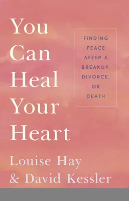 Du kannst dein Herz heilen: Frieden finden nach einer Trennung, Scheidung oder einem Todesfall - You Can Heal Your Heart: Finding Peace After a Breakup, Divorce, or Death